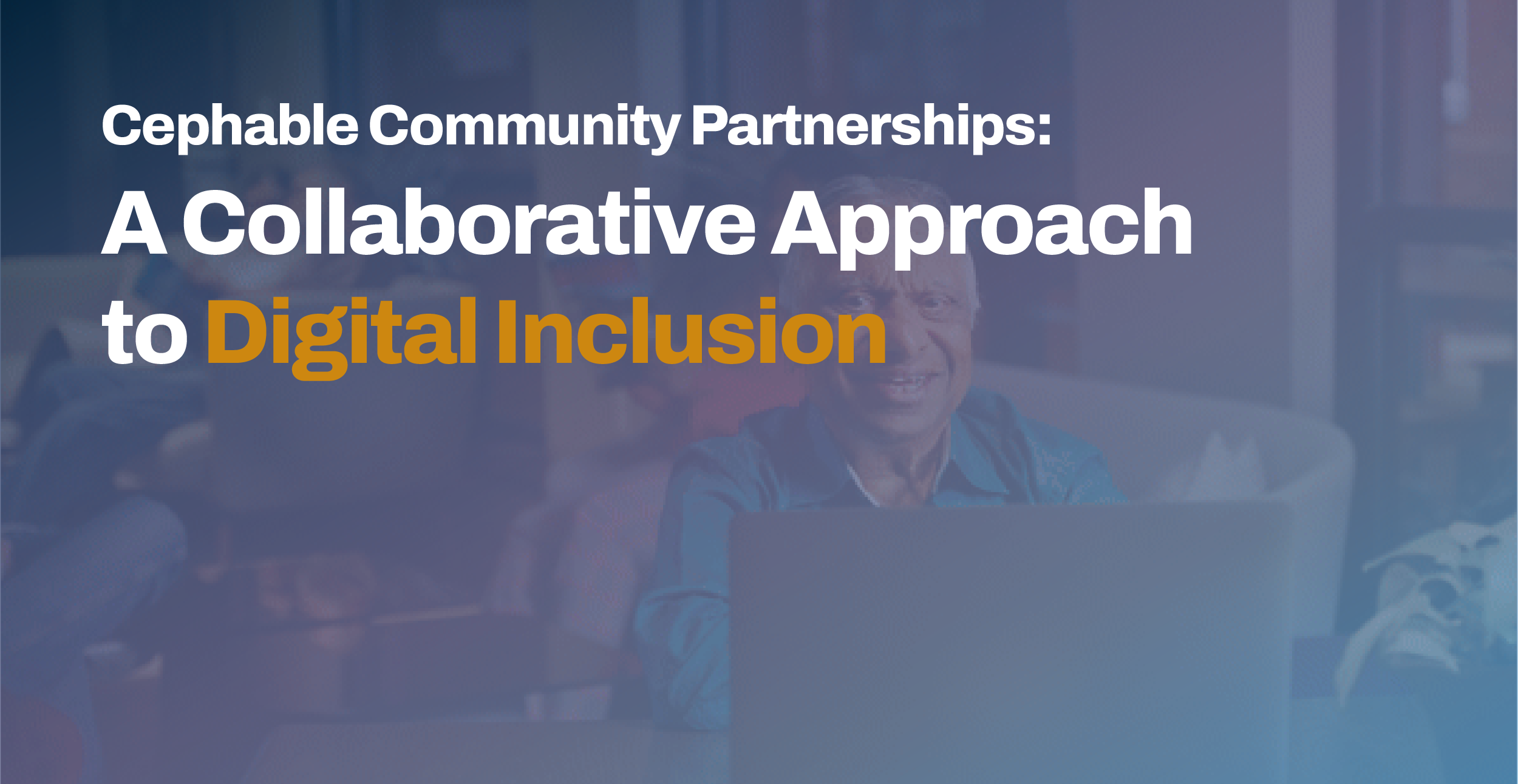 Cephable Community Partnerships- A Collaborative Approach to Digital Inclusion -11